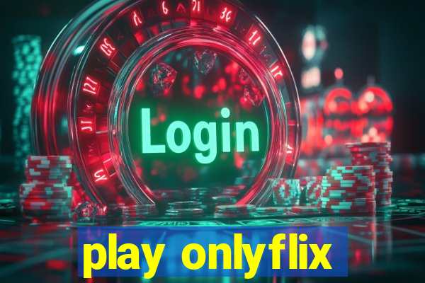 play onlyflix