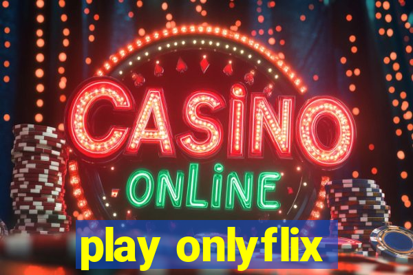 play onlyflix