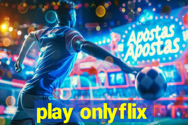 play onlyflix