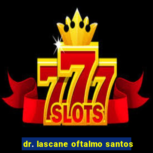 dr. lascane oftalmo santos
