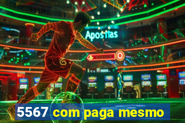 5567 com paga mesmo