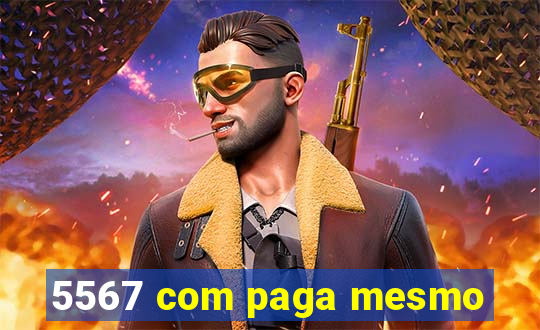 5567 com paga mesmo