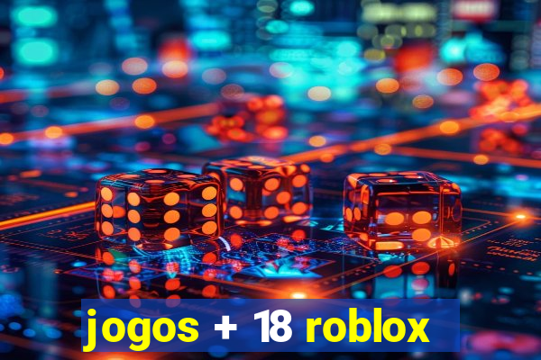 jogos + 18 roblox