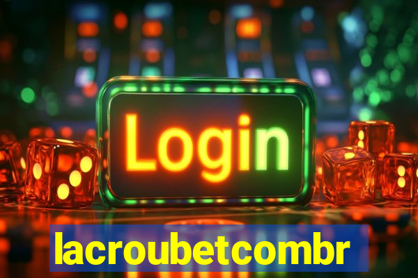 lacroubetcombr