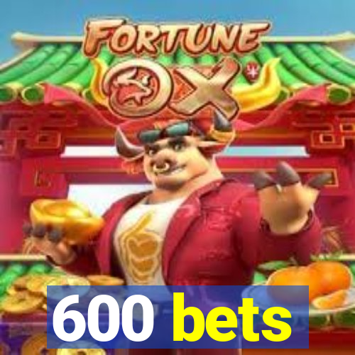600 bets