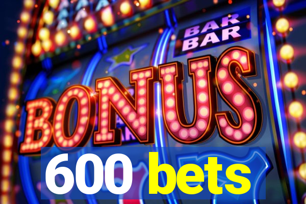 600 bets