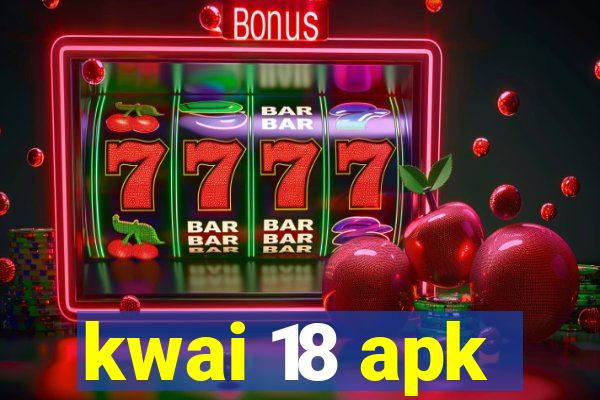 kwai 18 apk