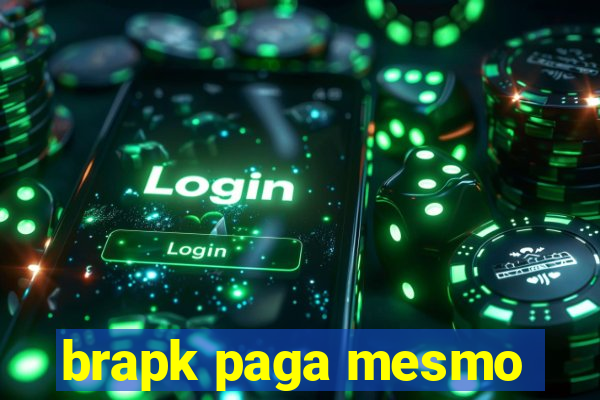 brapk paga mesmo