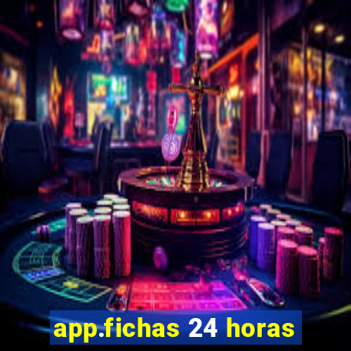 app.fichas 24 horas