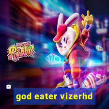 god eater vizerhd