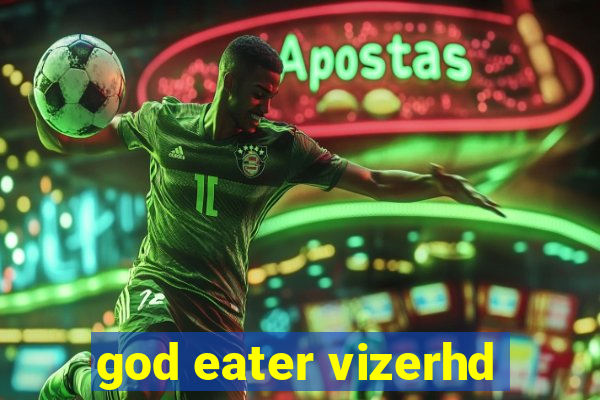 god eater vizerhd