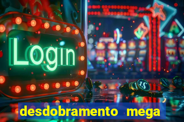 desdobramento mega sena 18 dezenas