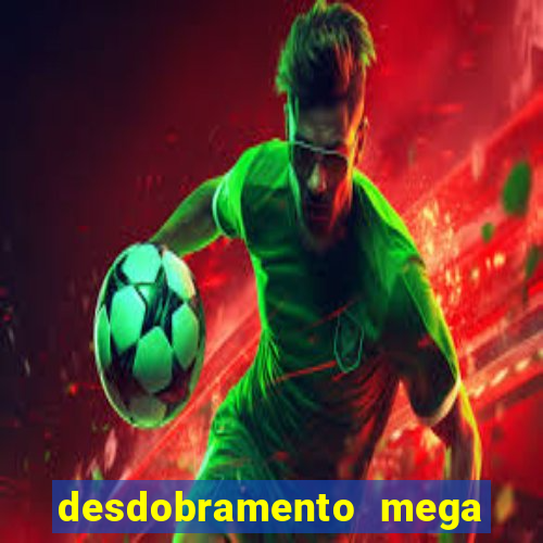 desdobramento mega sena 18 dezenas