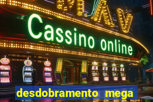 desdobramento mega sena 18 dezenas
