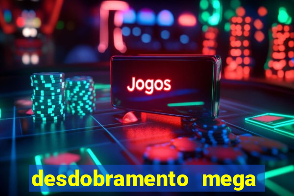 desdobramento mega sena 18 dezenas