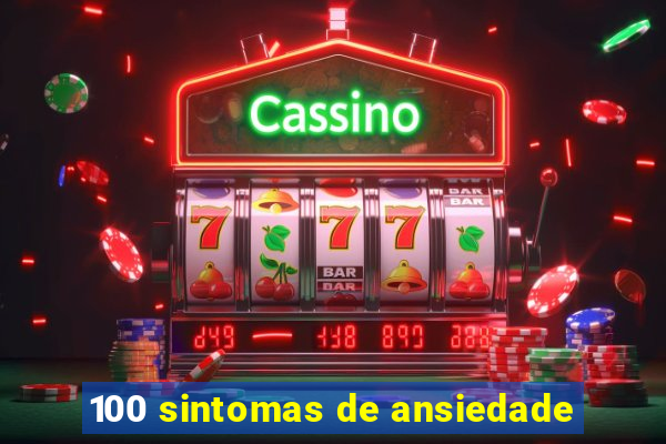 100 sintomas de ansiedade