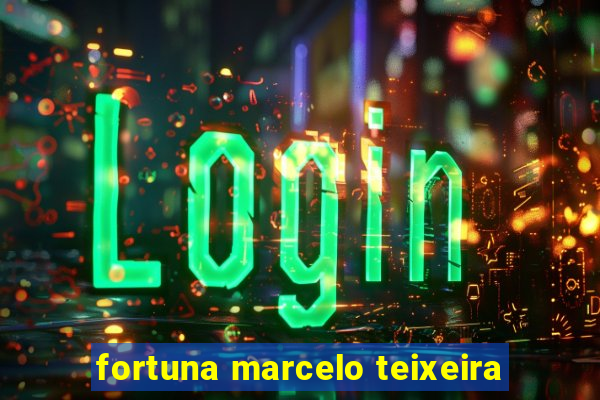 fortuna marcelo teixeira