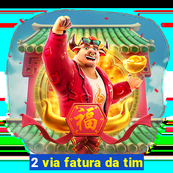 2 via fatura da tim