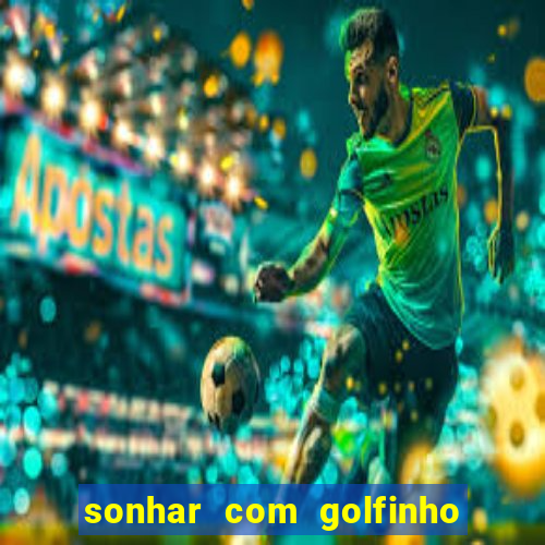 sonhar com golfinho jogo do bicho