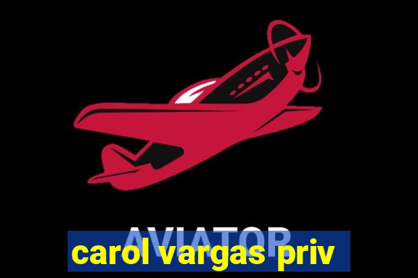 carol vargas priv