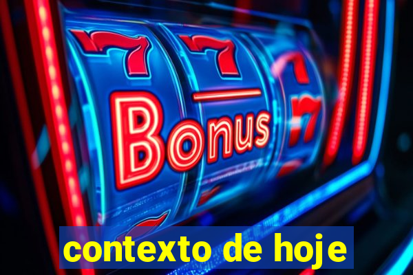 contexto de hoje
