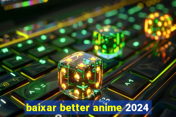 baixar better anime 2024