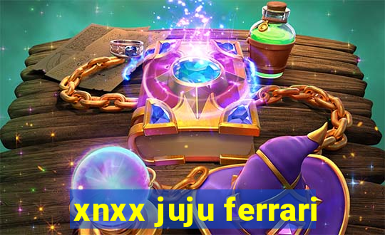 xnxx juju ferrari