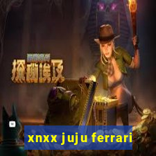 xnxx juju ferrari