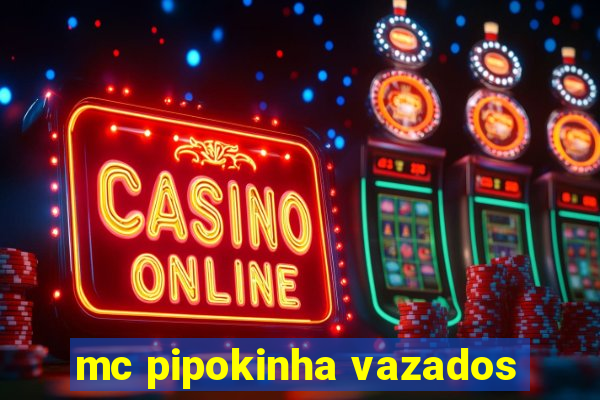 mc pipokinha vazados