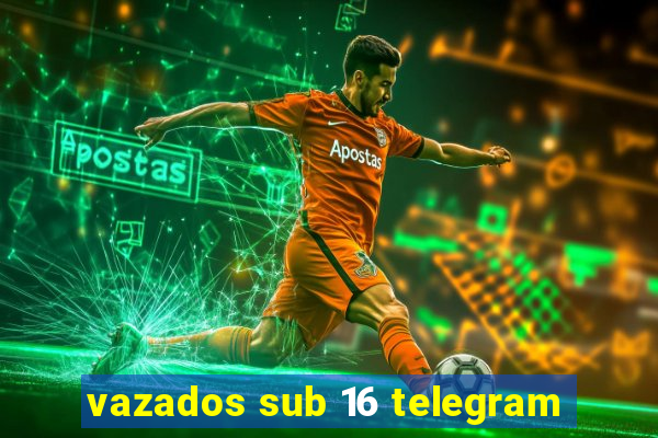 vazados sub 16 telegram