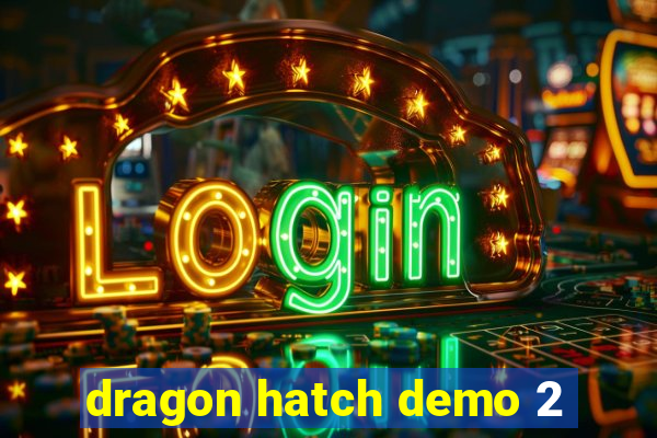 dragon hatch demo 2