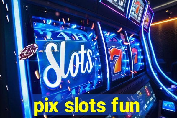 pix slots fun