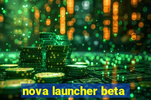 nova launcher beta