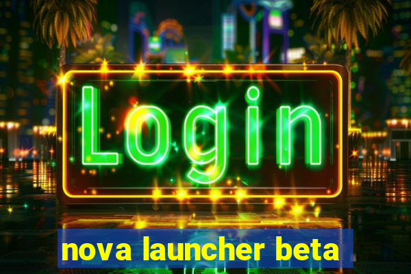 nova launcher beta