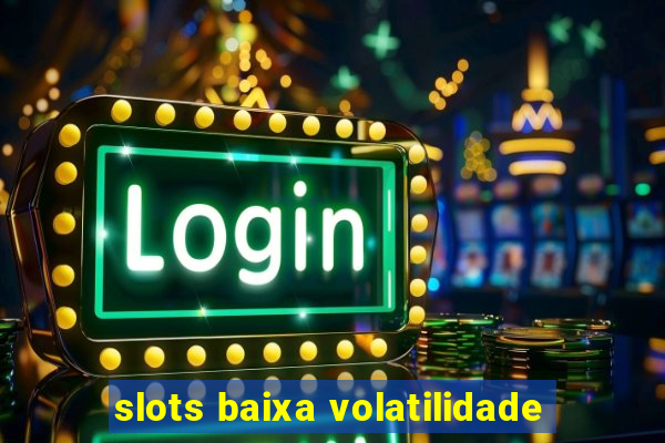 slots baixa volatilidade