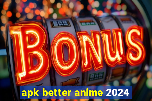 apk better anime 2024