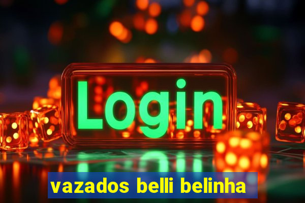 vazados belli belinha