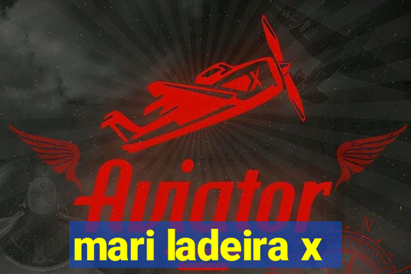 mari ladeira x