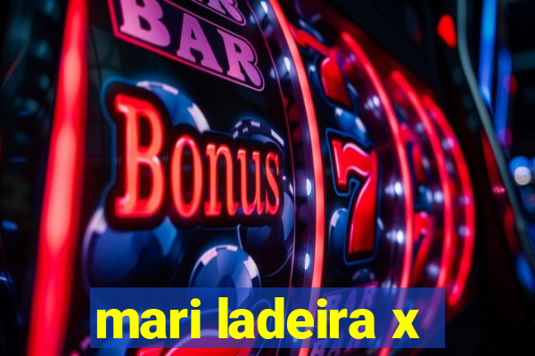 mari ladeira x