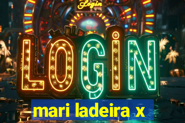 mari ladeira x