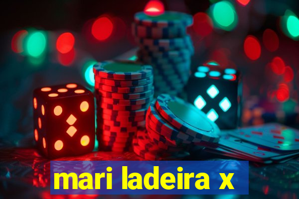 mari ladeira x