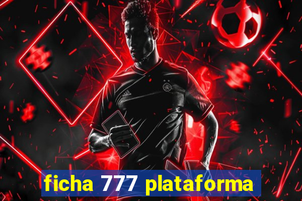 ficha 777 plataforma