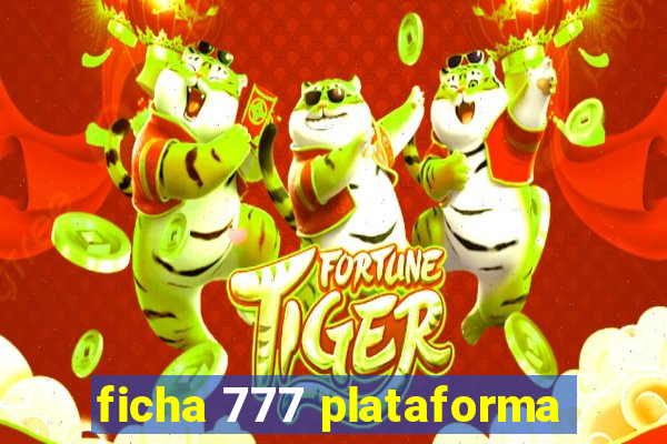 ficha 777 plataforma