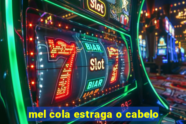 mel cola estraga o cabelo