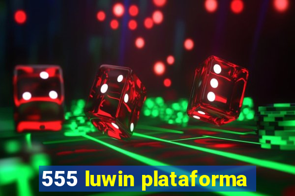 555 luwin plataforma