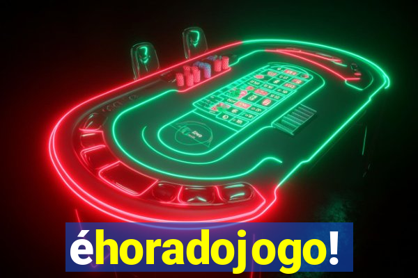 éhoradojogo!