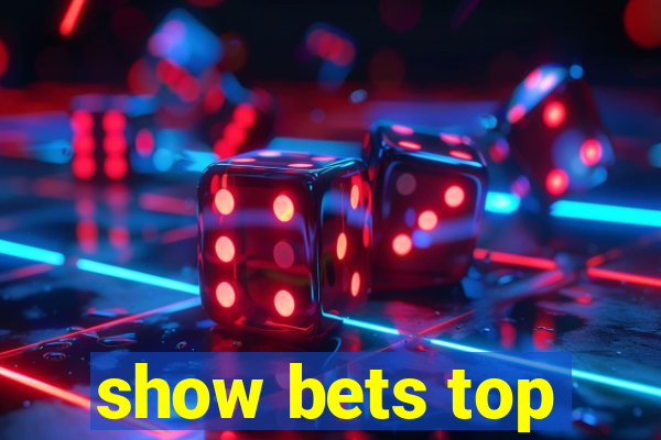 show bets top