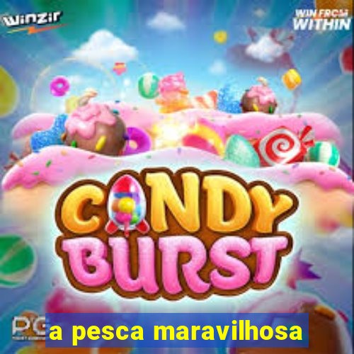 a pesca maravilhosa