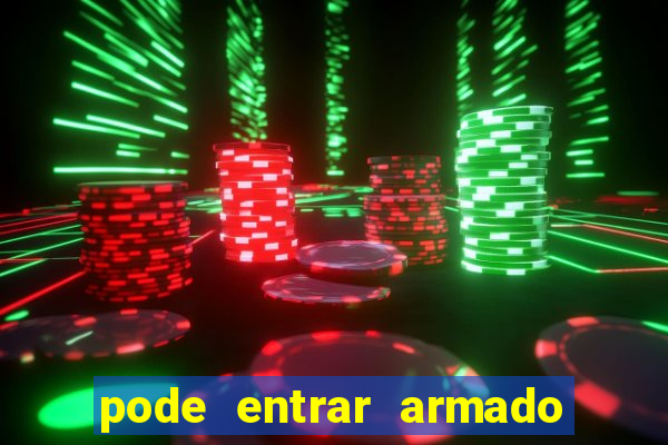 pode entrar armado no estadio
