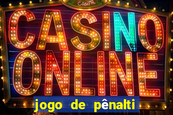jogo de pênalti que ganha dinheiro